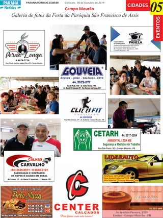 Notícias
PARANANOTICIAS.COM.BR Comcam, 30 de Outubro de 2019PARANÁ
05CIDADES
EVENTOS
Galeria de fotos da Festa da Paróquia São Francisco de Assis
Campo Mourão
Rua Presb.JosédosSantosFilho,425-CampoMourão-
9 9978-7778
 
