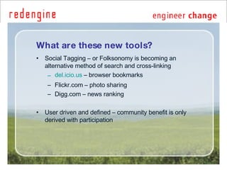 What are these new tools? <ul><li>Social Tagging – or Folksonomy is becoming an alternative method of search and cross-lin...