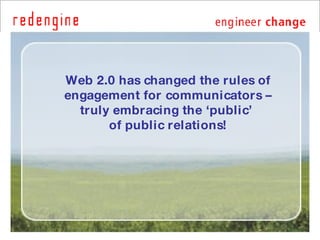 Web 2.0 has changed the rules of engagement for communicators – truly embracing the ‘public’  of public relations! 