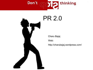PR 2.0 Charu Bajaj Web: http://charubajaj.wordpress.com/ 