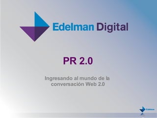 PR 2.0 Ingresando al mundo de la  conversación Web 2.0 