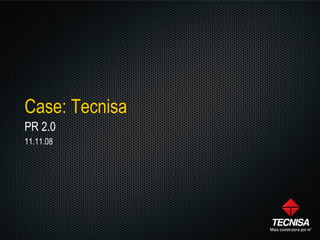 Case: Tecnisa PR 2.0 11.11.08 