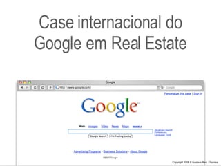 Case internacional do Google em Real Estate Copyright 2008 © Gustavo Reis - Tecnisa 