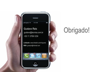 Obrigado! Gustavo Reis [email_address] +55 11 3708-1234 Linkkedin:  www.linkedin.com/in/gureis MSN : guespm@hotmail.com 