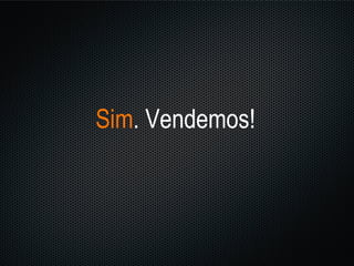 Sim . Vendemos! 