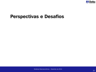 22
Dinâmica Macroeconômica – Dezembro de 2014
Perspectivas e Desafios
 