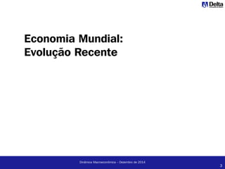 3
Dinâmica Macroeconômica – Dezembro de 2014
Economia Mundial:
Evolução Recente
 