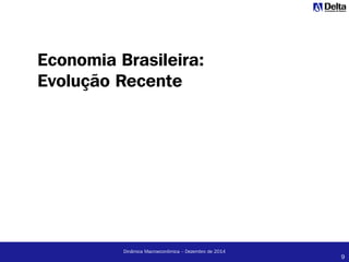 9
Dinâmica Macroeconômica – Dezembro de 2014
Economia Brasileira:
Evolução Recente
 