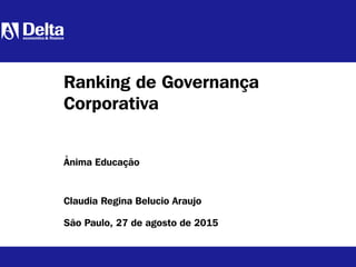 Claudia Regina Belucio Araujo
São Paulo, 27 de agosto de 2015
Ranking de Governança
Corporativa
Anima Educação
^
 