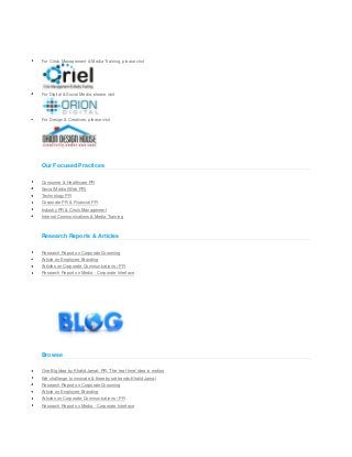 For Crisis Management & Media Training, please visit
For Digital & Social Media, please visit
For Design & Creatives, please visit
Our Focused Practices
Consumer & Healthcare PR
Social Media (Web PR)
Technology PR
Corporate PR & Financial PR
Industry PR & Crisis Management
Internal Communications & Media Training
Research Reports & Articles
Research Report on Corporate Grooming
Article on Employee Branding
Articles on Corporate Communications / PR
Research Report on Media - Corporate Interface
Browse
One Big Idea by Khalid Jamal: PR: The ‘real-time’ idea in motion
We challenge to innovate & thereby set trends:Khalid Jamal
Research Report on Corporate Grooming
Article on Employee Branding
Articles on Corporate Communications / PR
Research Report on Media - Corporate Interface
 