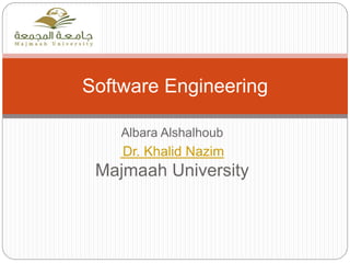 Albara Alshalhoub
Dr. Khalid Nazim
Majmaah University
Software Engineering
 