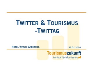 TWITTER & TOURISMUS
         -TWITTAG

HOTEL VITALIS GREETSIEL   27.01.2010
 
