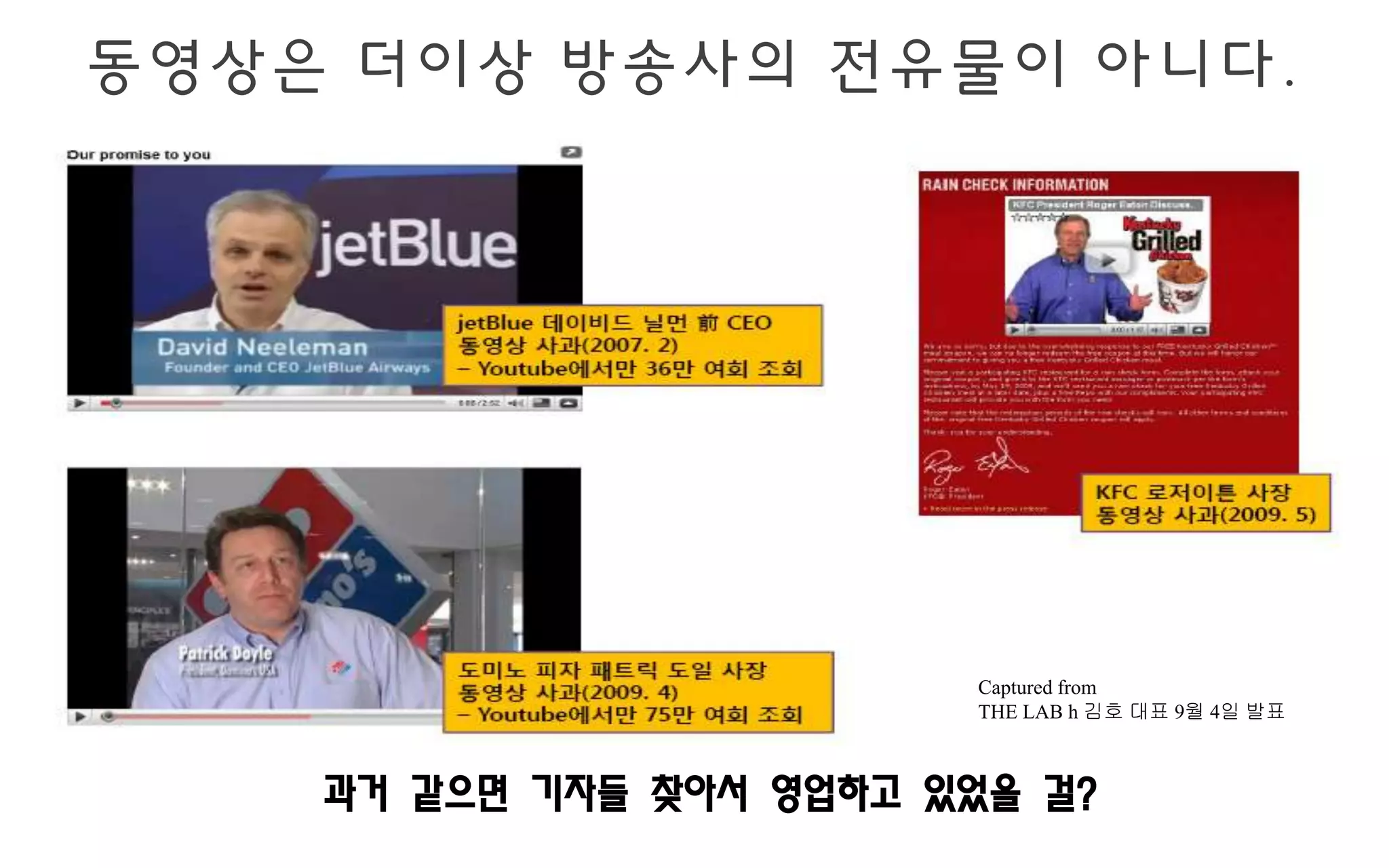 동영상은 더이상 방송사의 전유물이 아니다.




                         Captured from
                         THE LAB h 김호 대표 9월 4일 발표



    과거 같으면 기자들 찾아서 영업하고 있었을 걸?
 