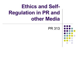 Ethics and Self-Regulation in PR and other Media PR 313 