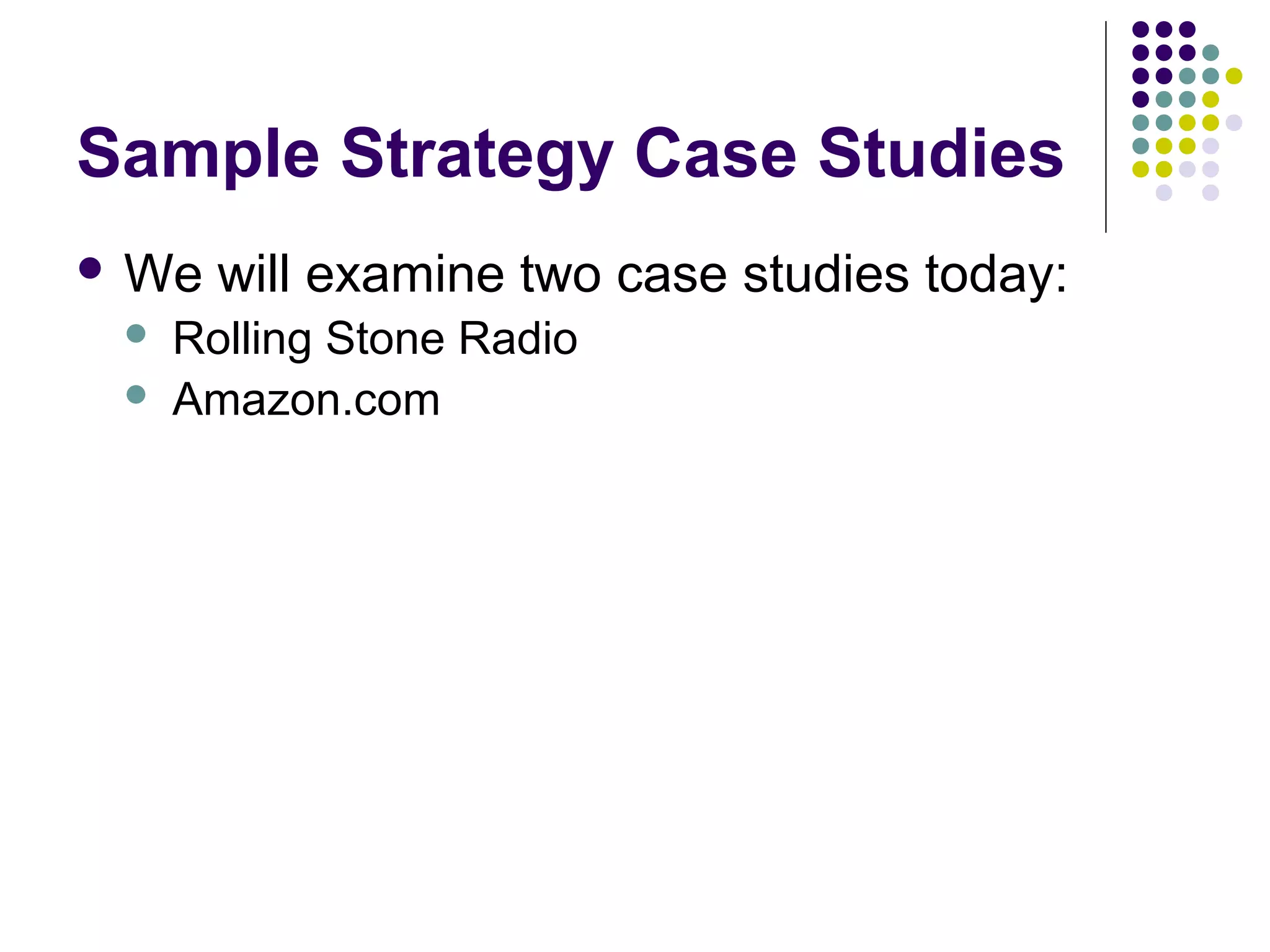 Sample Strategy Case Studies
 We will examine two case studies today:
 Rolling Stone Radio
 Amazon.com
 