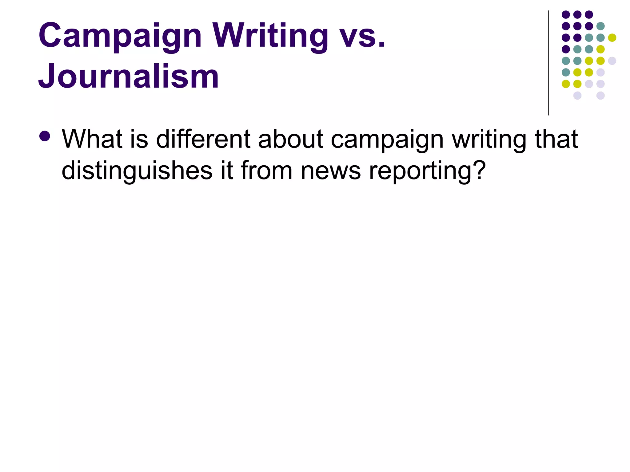 Campaign Writing vs.
Journalism
 What is different about campaign writing that
distinguishes it from news reporting?
 