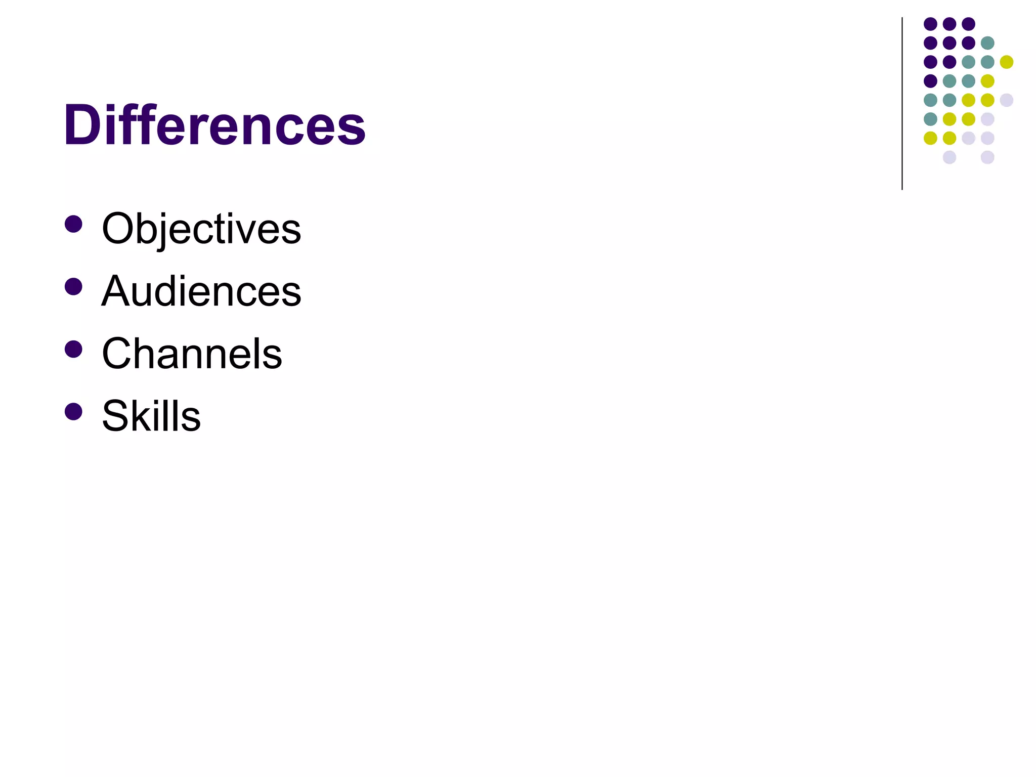 Differences
 Objectives
 Audiences
 Channels
 Skills
 