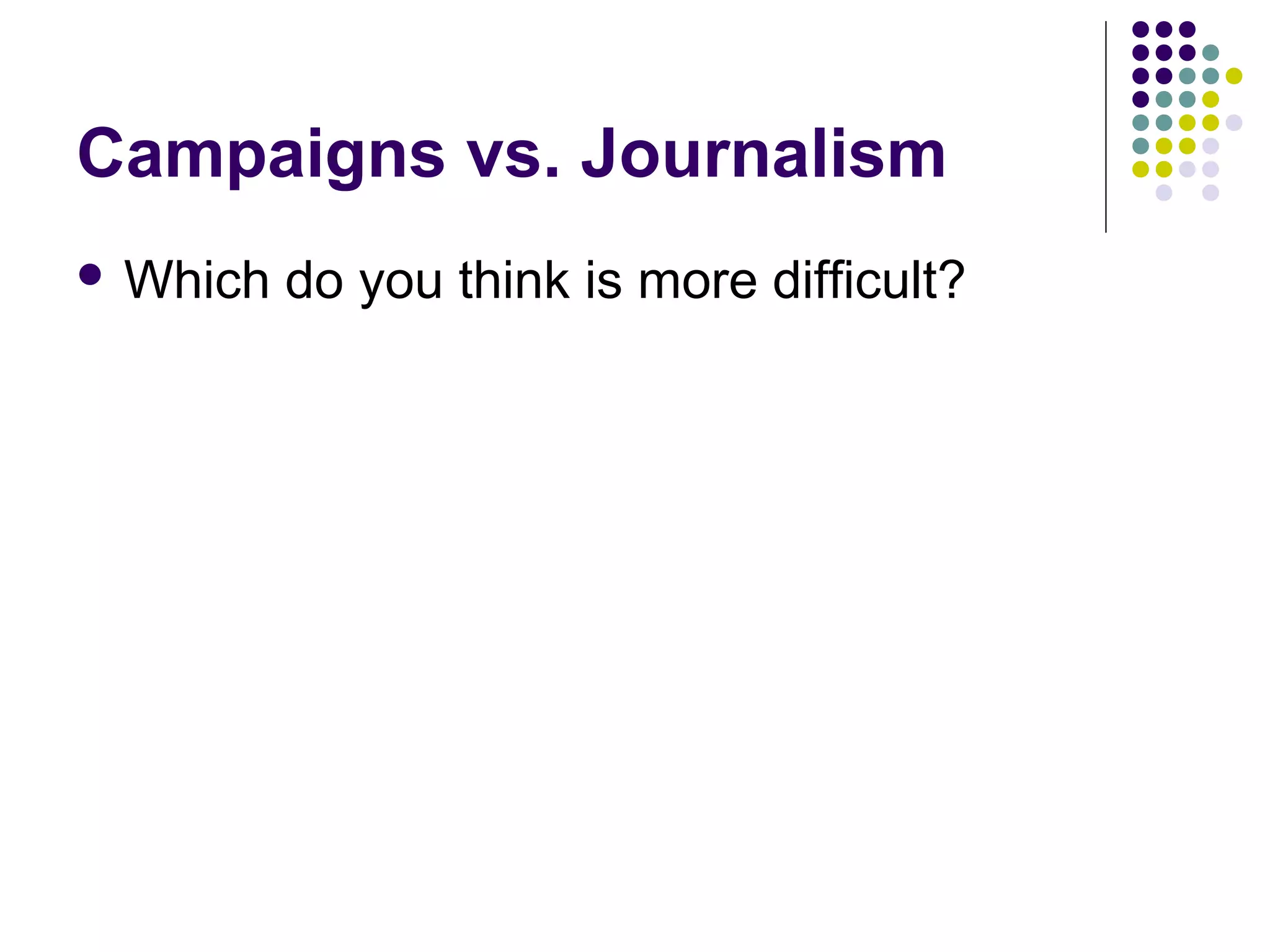  Which do you think is more difficult?
Campaigns vs. Journalism
 