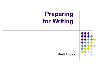 Preparing
for Writing
Brett Atwood
 