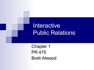 Interactive  Public Relations Chapter 1 PR 475 Brett Atwood 