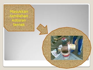 Masukkan
tambahan
kotoran
ternak