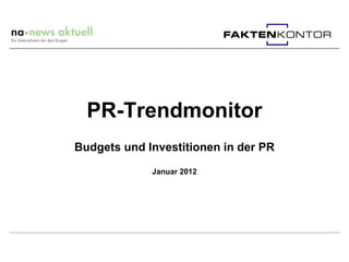 PR-Trendmonitor
Budgets und Investitionen in der PR
             Januar 2012
 
