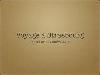 Voyage à Strasbourg
Du 24 au 26 mars 2014
 