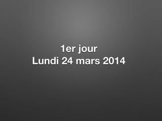 1er jour
Lundi 24 mars 2014
 