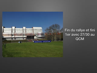 Fin du rallye et ﬁni
1er avec 27/30 au
QCM
 