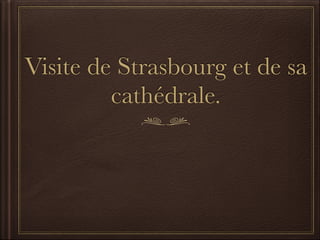 Visite de Strasbourg et de sa
cathédrale.
 