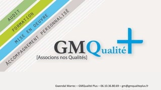 Gwendal Marrec – GMQualité Plus – 06.10.36.80.69 – gm@gmqualiteplus.fr

 
