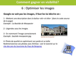 Comment gagner en visibilité?
Toutes vos pages sont-elles indexées (connues) par Google ?
Il suffit de taper sur Google l’adresse de votre site
Référencer chaque page
 