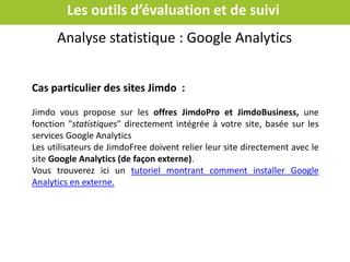 Pour aller plus loin
Attention :
Il est important de respecter et de suivre les règles de
Google.
Tout abus, peut entrainer un blacklistage de votre site.
Centre d’aide Google
Le guide d’optimisation du référencement de Google
Centre d’aide Jimdo
 