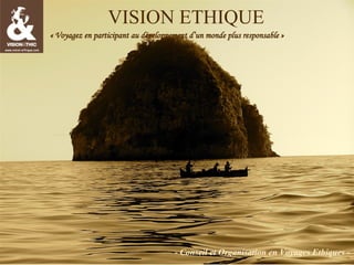 VISION ETHIQUE
« Voyagez en participant au développement d’un monde plus responsable »

Vision Ethique - Madagascar - Solidarissimo13
- Conseil et Organisation

en Voyages Ethiques -

 