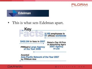 Edelman  This is what sets Edelman apart.  