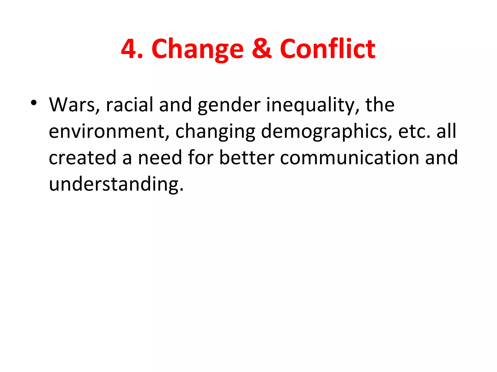 4. Change & Conflict
• Wars, racial and gender inequality, the
environment, changing demographics, etc. all
created a need for better communication and
understanding.
 