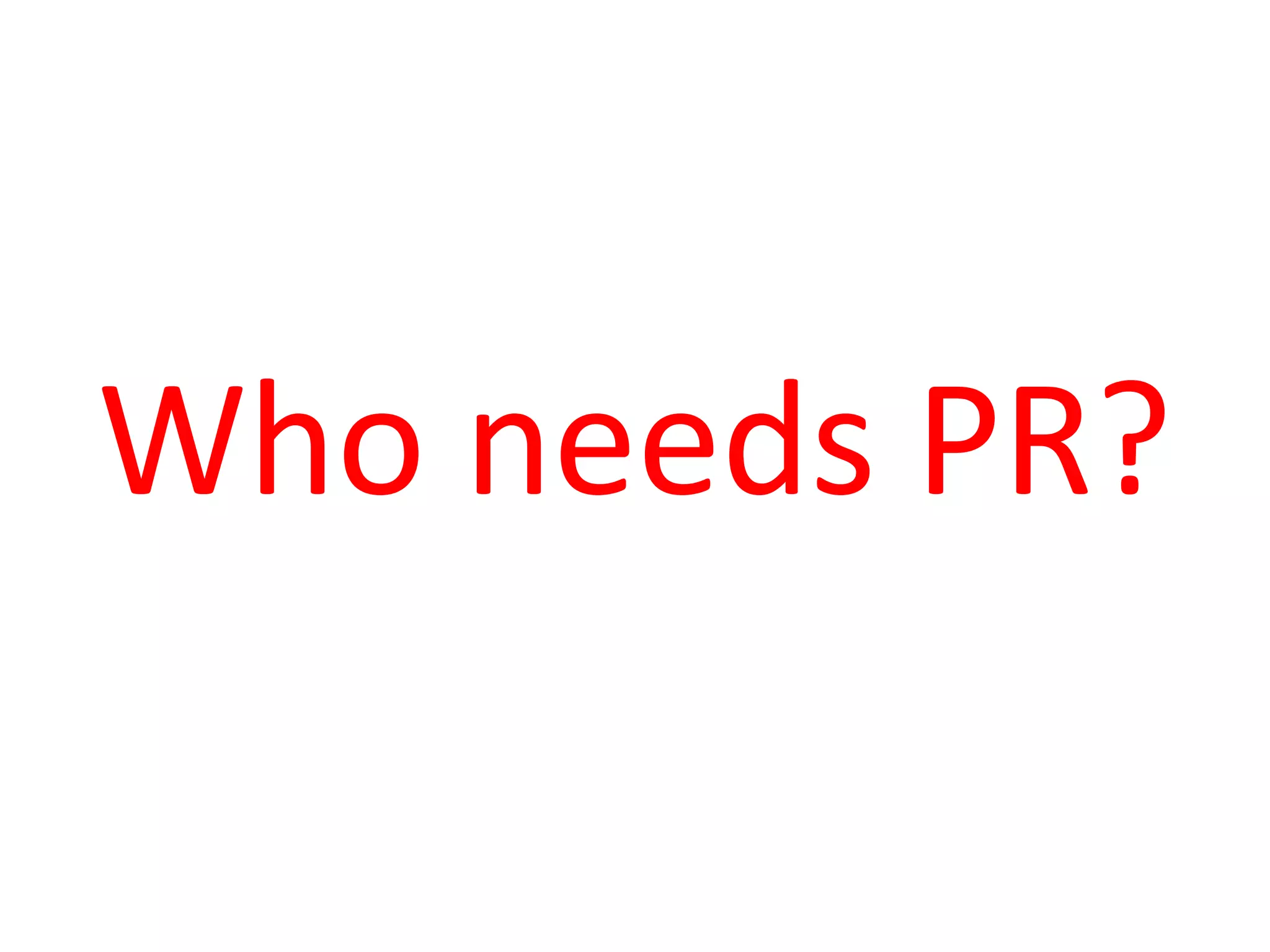 Who needs PR?
 