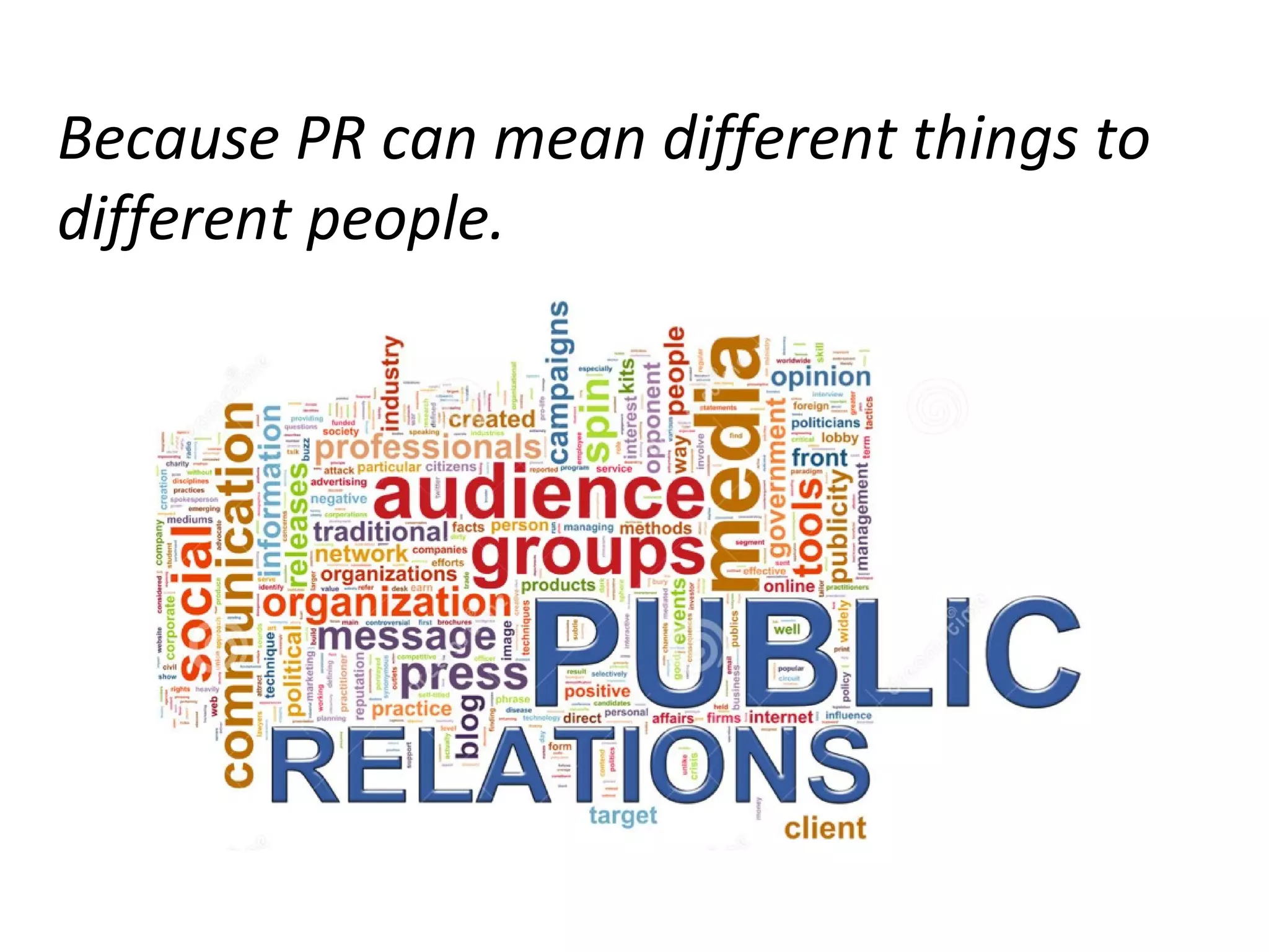 Because PR can mean different things to
different people.
 