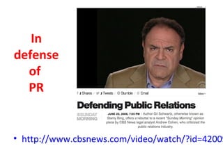 In
defense
of
PR
• http://www.cbsnews.com/video/watch/?id=42009
 