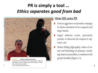 PR is simply a tool …
Ethics separates good from bad
How ISIS uses PR
 