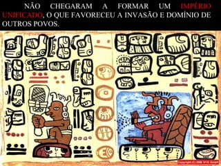 NÃO CHEGARAM A FORMAR UM IMPÉRIO
UNIFICADO, O QUE FAVORECEU A INVASÃO E DOMÍNIO DE
OUTROS POVOS.

 