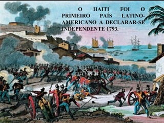 O
HAITI
FOI
O
PRIMEIRO
PAÍS
LATINOAMERICANO A DECLARAR-SE
INDEPENDENTE 1793.

 