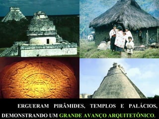ERGUERAM PIRÂMIDES, TEMPLOS E PALÁCIOS,
DEMONSTRANDO UM GRANDE AVANÇO ARQUITETÔNICO.

 