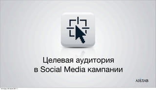 Целевая аудитория
                           в Social Media кампании

пятница, 29 июля 2011 г.
 