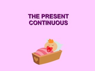 THE PRESENT CONTINUOUS 