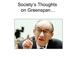Society’s Thoughts  on Greenspan… 