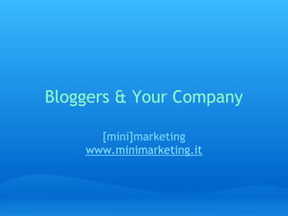 Bloggers  Your Company

      [mini]marketing
    www.minimarketing.it
 