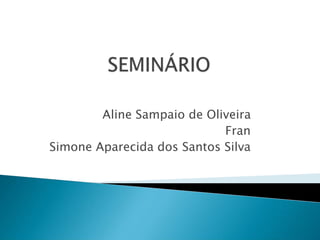 Aline Sampaio de Oliveira
Fran
Simone Aparecida dos Santos Silva
 