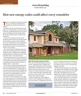 THE LEADING EDGE
                                                             Green Remodeling
                                                                 By Larissa MichaeL, cGa




How new energy codes could affect every remodeler


T




                                                                                                                                                               photos courtesy of gryphon builders
       here is no denying the importance of doing
       all we can to impact our environment in
       a positive way. So why aren’t more of us
doing it?
  My answer: We are all in the business of mak-
ing money. That being said, can we make money
with green remodeling projects and if so, how? If
green remodeling does not benefit the bottom-
line for the consumer and the remodeler, then
why bother?
  A home is an investment. The value of that
investment is determined by the housing market.
Energy efficiency equates to lower operating
costs. Lower operating costs means savings and
that savings makes a home more desirable to
potential buyers, thereby increasing the value of
a home as an investment.
  As a result, despite the sluggish economy and
anxiety about price it appears “savvy” homeown-
ers that are aware of the benefits of sustainable
building solutions are willing to pay for the smart
ones. Who are the “savvy” homeowners?
  Savvy homeowners are the ones who know how
to protect their investment. Whether purchasing
or improving a home, people should realize they
                                                      Does The IeCC really have any TeeTh?               the New Buildings Institute and the American
are making an investment with the objective of
                                                      This is the technical and boring part, but bear    Institute of Architects voted by an over whelm-
making a profit — at some point.
                                                      with me. Typically the IECC is similar to the      ing majority to pass a series of energy-saving
  Even so, there is a lack of understanding about
                                                      energy related components of the International     changes to the IECC.
how environmentally friendly improvements in
                                                      Residential Code, though the two are not always      Directly effecting remodelers, one of the 2012
a home are affecting today’s housing market. In
                                                      identical. At present each state has its own       code changes is the elimination of a former dupli-
an economy that’s made money a little tighter for
                                                      energy code requirements, which is often based     cation of model energy codes between the IECC
everyone, are green improvements really neces-
                                                      on some version of the IECC. Remodelers have       and the IRC, streamlining the process into a
sary, which ones actually add value to a home,
                                                      the option to choose which code to comply with,    singular, efficient path to residential compliance.
and more importantly, how much value?
                                                      however, this is about to change.                    An increasing number of cities in more than 40
  The answers to these questions are not subjec-
                                                        Despite the objections of the NAHB, in           states are already using the IECC to set baseline
tive. To the contrary, the U.S. Department of En-
                                                      October of 2010, building bode officials from      energy efficiency standards for residential con-
ergy is dictating that homeowners and by default
                                                      across the nation in a collaborative effort with   struction because it is the only residential energy
remodelers take note of the International Energy
                                                                                                         code recognized in federal law and its adoption is
Conservation Code (IECC) and the impending
                                                                                                         linked to states’ receipt of State Energy Program
2012 residential changes to that code because it                   For more on green remodeling,
                                                                   visit www.HousingZone.com.            funding under the $800 billion stimulus package.
is about to have a substantial impact on the value
                                                                                                         Furthermore, there are a growing number of
of their investment.



18    Professional Remodeler                                         www.housingZone.com                                                      NovEmbEr 2011
 