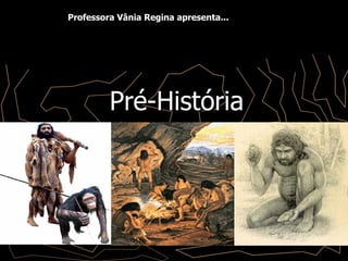 Pré-História Professora Vânia Regina apresenta... 